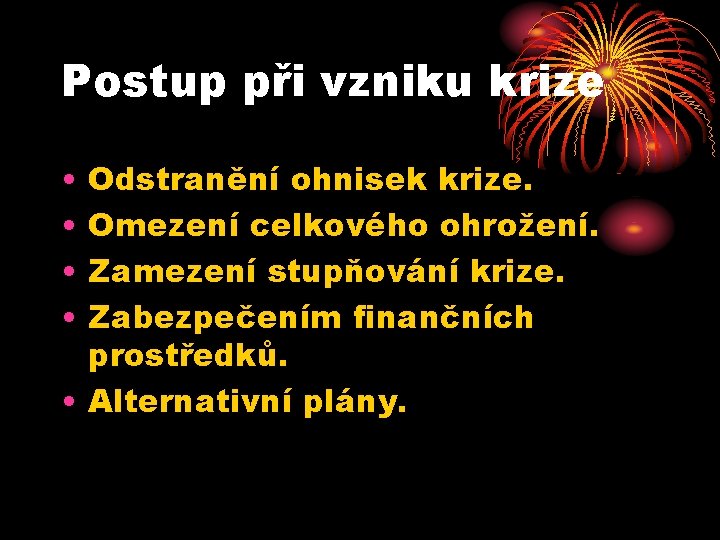 Postup při vzniku krize • • Odstranění ohnisek krize. Omezení celkového ohrožení. Zamezení stupňování