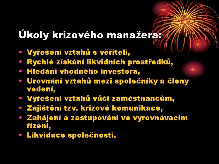 Úkoly krizového manažera: • • Vyřešení vztahů s věřiteli, Rychlé získání likvidních prostředků, Hledání