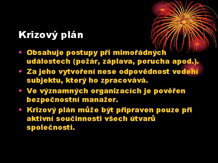 Krizový plán • Obsahuje postupy při mimořádných událostech (požár, záplava, porucha apod. ). •