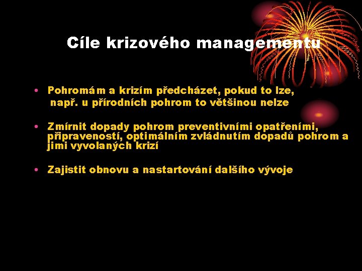 Cíle krizového managementu • Pohromám a krizím předcházet, pokud to lze, např. u přírodních