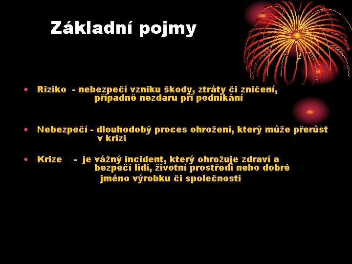 Základní pojmy • Riziko - nebezpečí vzniku škody, ztráty či zničení, případně nezdaru při