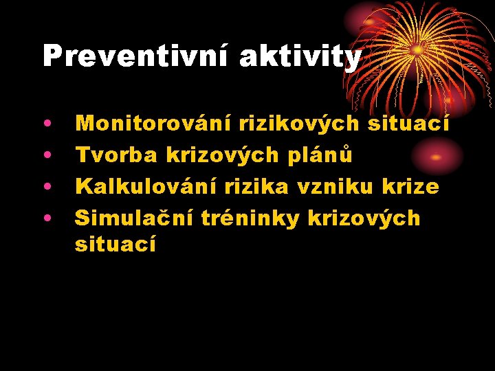 Preventivní aktivity • • Monitorování rizikových situací Tvorba krizových plánů Kalkulování rizika vzniku krize