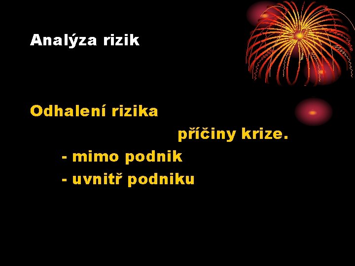 Analýza rizik Odhalení rizika příčiny krize. - mimo podnik - uvnitř podniku 