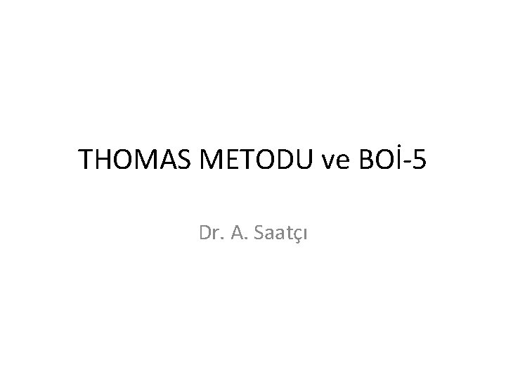 THOMAS METODU ve BOİ-5 Dr. A. Saatçı 