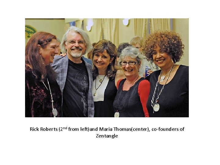 Rick Roberts (2 nd from left)and Maria Thomas(center), co-founders of Zentangle Rick Roberts (2 nd from left)and Maria Thomas(center), co-founders of Zentangle