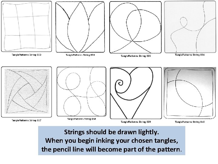 Strings should be drawn lightly. When you begin inking your chosen tangles, the pencil Strings should be drawn lightly. When you begin inking your chosen tangles, the pencil