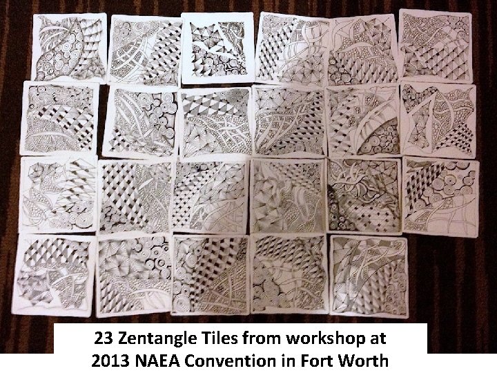 23 Zentangle Tiles from workshop at 2013 NAEA Convention in Fort Worth 23 Zentangle Tiles from workshop at 2013 NAEA Convention in Fort Worth