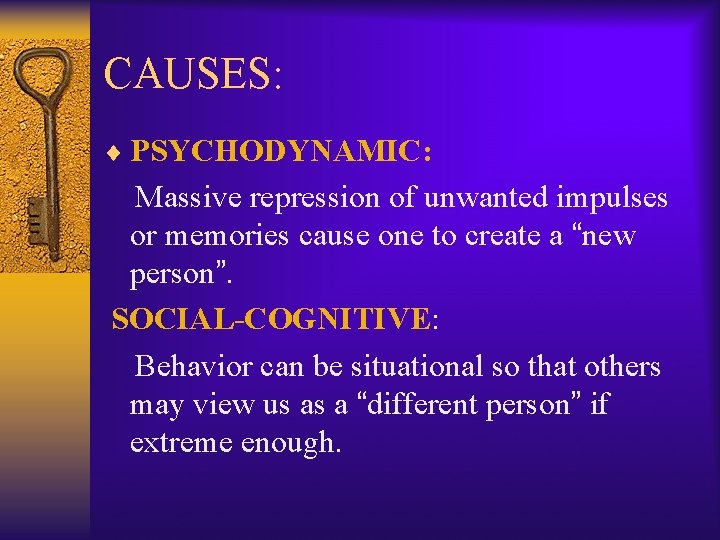 CAUSES: ¨ PSYCHODYNAMIC: Massive repression of unwanted impulses or memories cause one to create
