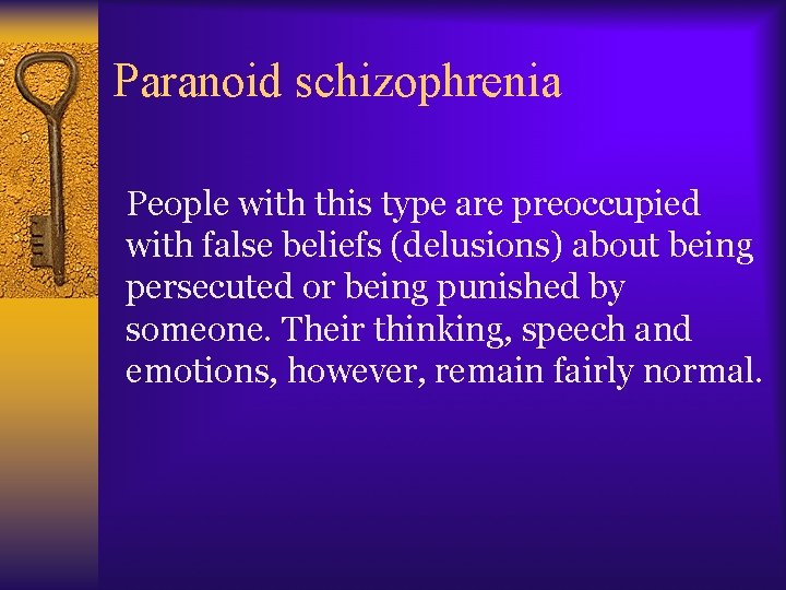 Paranoid schizophrenia People with this type are preoccupied with false beliefs (delusions) about being