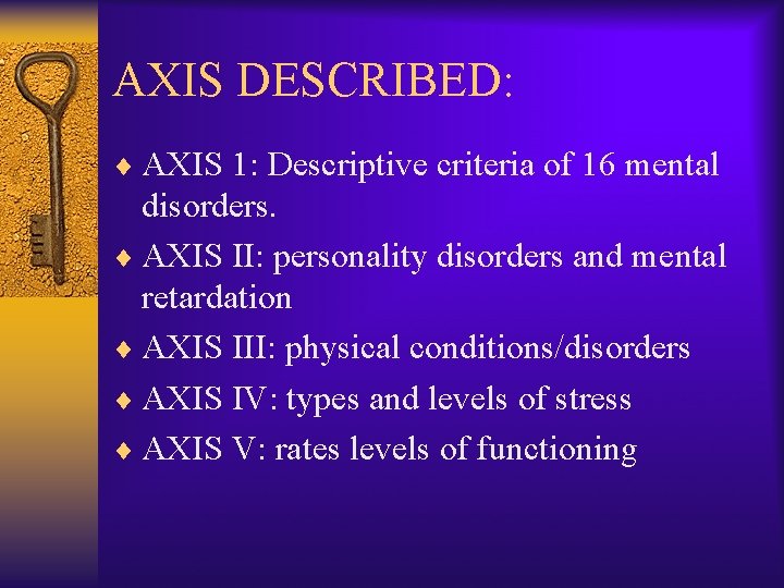 AXIS DESCRIBED: ¨ AXIS 1: Descriptive criteria of 16 mental disorders. ¨ AXIS II: