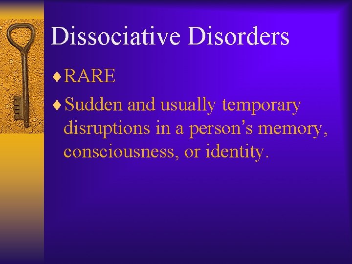 Dissociative Disorders ¨RARE ¨Sudden and usually temporary disruptions in a person’s memory, consciousness, or