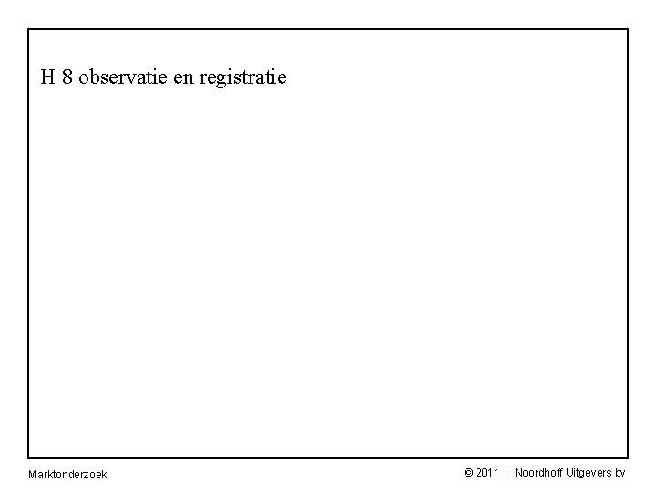 H 8 observatie en registratie Marktonderzoek © 2011 | Noordhoff Uitgevers bv 