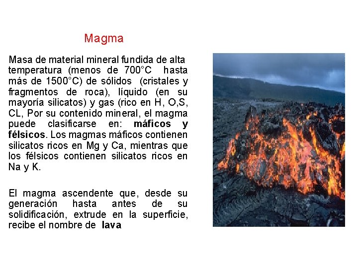  Magma Masa de material mineral fundida de alta temperatura (menos de 700°C hasta