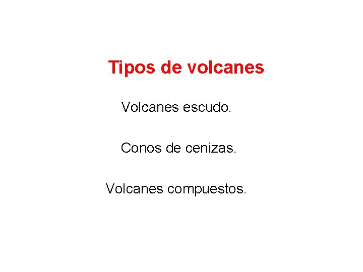  Tipos de volcanes Volcanes escudo. Conos de cenizas. Volcanes compuestos. 