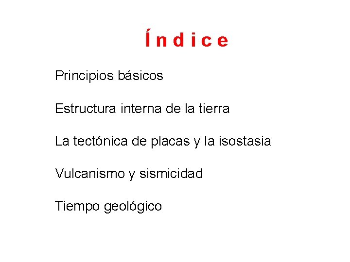 Í n d i c e Principios básicos Estructura interna de la tierra La