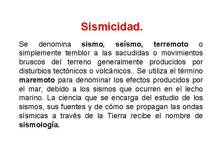 Sismicidad. Se denomina sismo, seísmo, terremoto o simplemente temblor a las sacudidas o movimientos