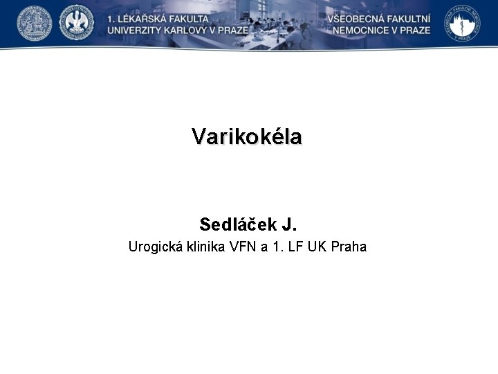 Varikokéla Sedláček J. Urogická klinika VFN a 1. LF UK Praha 