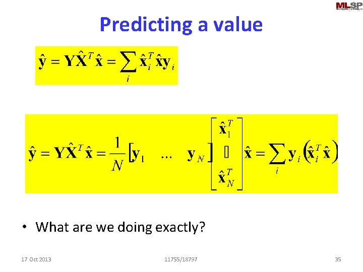 Predicting a value • What are we doing exactly? 17 Oct 2013 11755/18797 35