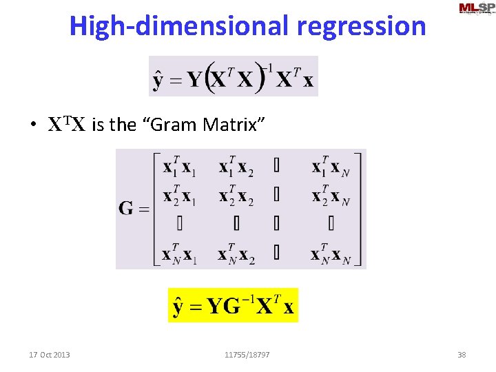 High-dimensional regression • XTX is the “Gram Matrix” 17 Oct 2013 11755/18797 38 