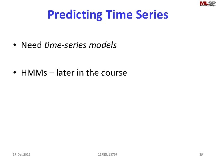 Predicting Time Series • Need time-series models • HMMs – later in the course