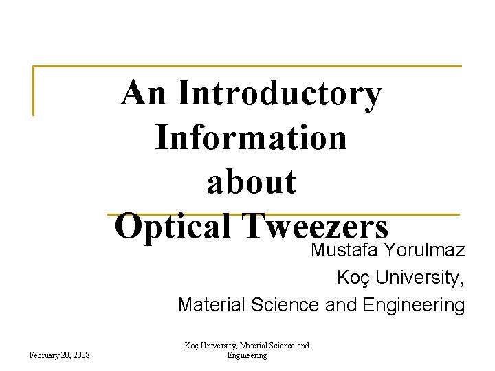 An Introductory Information about Optical Tweezers Mustafa Yorulmaz Koç University, Material Science and Engineering