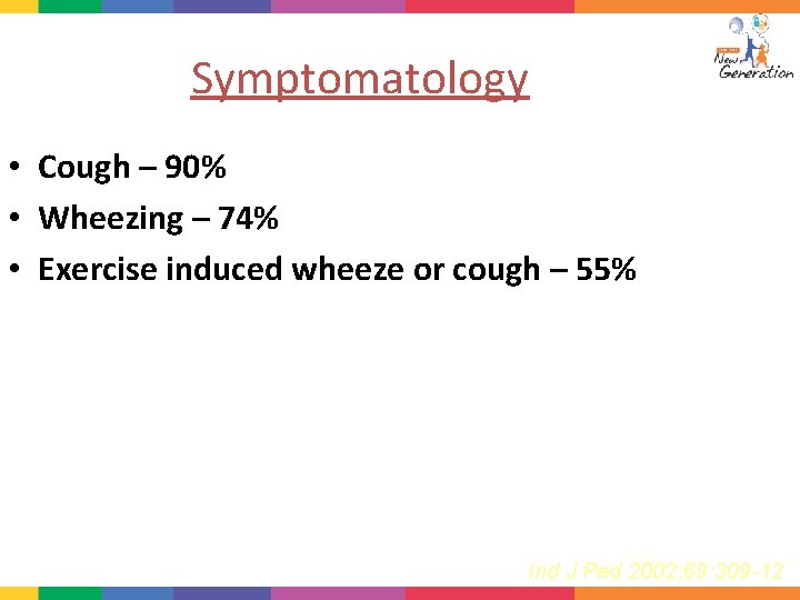 Symptomatology • Cough – 90% • Wheezing – 74% • Exercise induced wheeze or