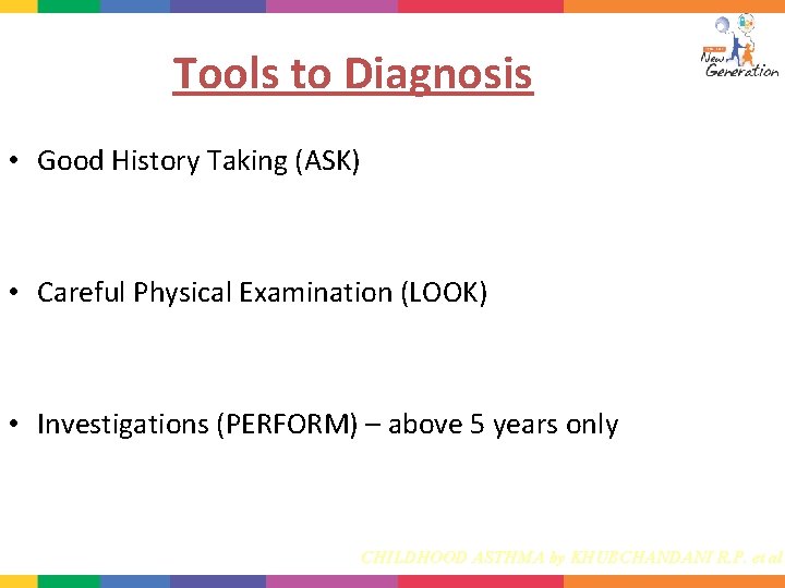 Tools to Diagnosis • Good History Taking (ASK) • Careful Physical Examination (LOOK) •