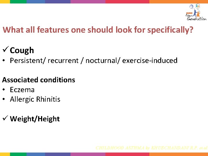 What all features one should look for specifically? ü Cough • Persistent/ recurrent /