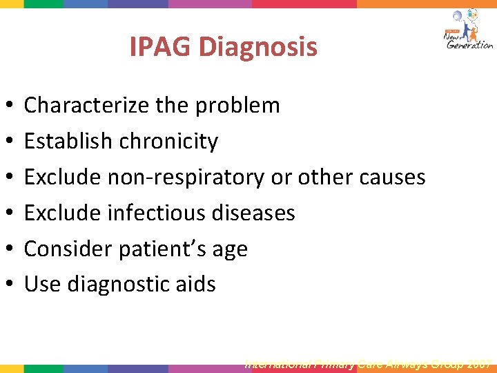 IPAG Diagnosis • • • Characterize the problem Establish chronicity Exclude non-respiratory or other