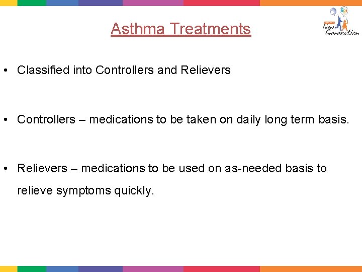 Asthma Treatments • Classified into Controllers and Relievers • Controllers – medications to be