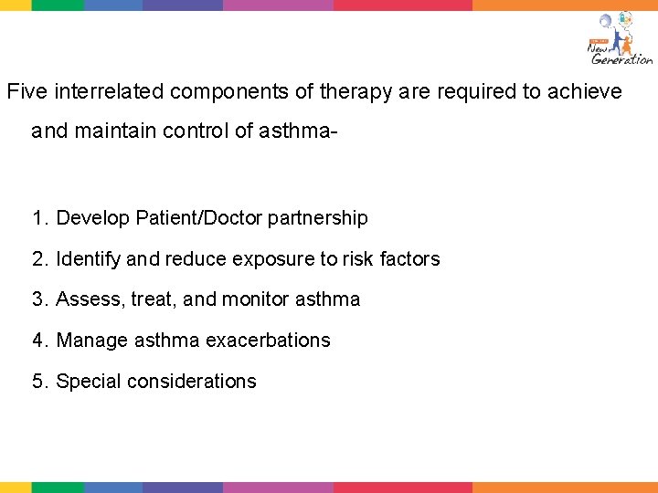 Five interrelated components of therapy are required to achieve and maintain control of asthma-