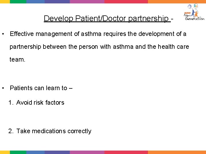 Develop Patient/Doctor partnership • Effective management of asthma requires the development of a partnership