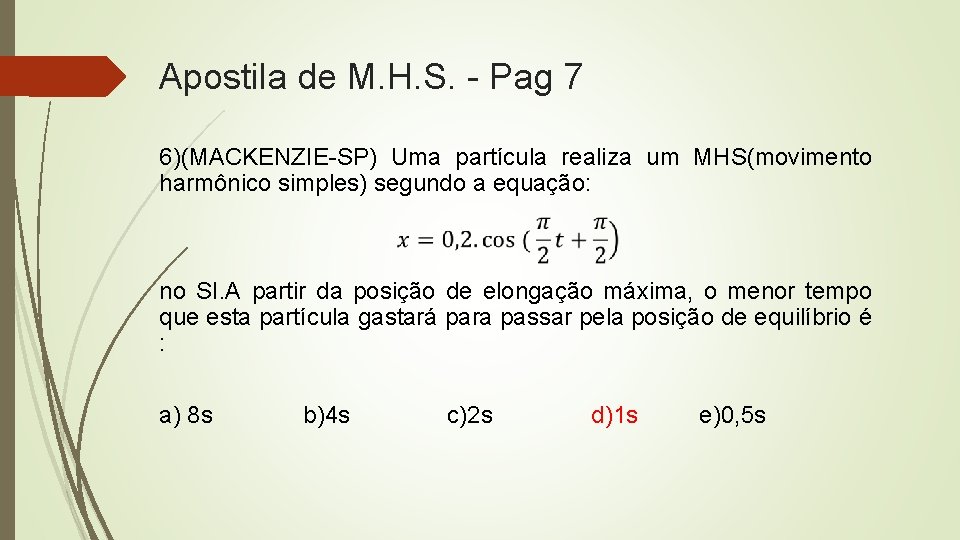 Apostila de M. H. S. - Pag 7 6)(MACKENZIE-SP) Uma partícula realiza um MHS(movimento