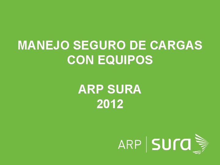MANEJO SEGURO DE CARGAS CON EQUIPOS ARP SURA 2012 DIVISON DE GRAN EMPRESA CÓDIGO MANEJO SEGURO DE CARGAS CON EQUIPOS ARP SURA 2012 DIVISON DE GRAN EMPRESA CÓDIGO