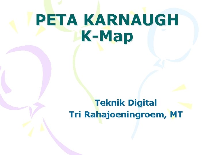 PETA KARNAUGH K-Map Teknik Digital Tri Rahajoeningroem, MT 