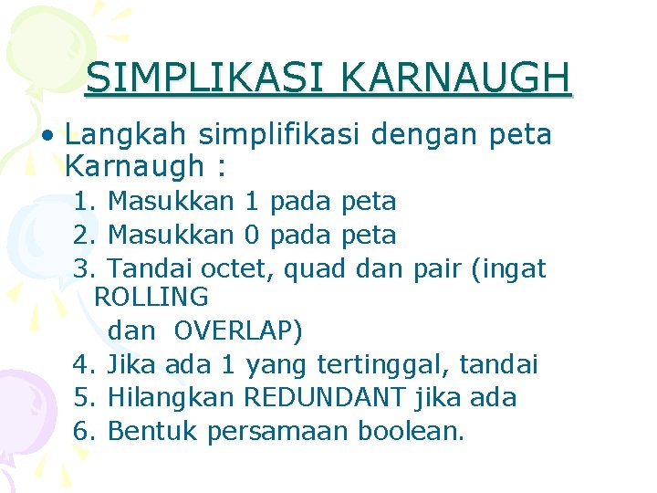 SIMPLIKASI KARNAUGH • Langkah simplifikasi dengan peta Karnaugh : 1. Masukkan 1 pada peta