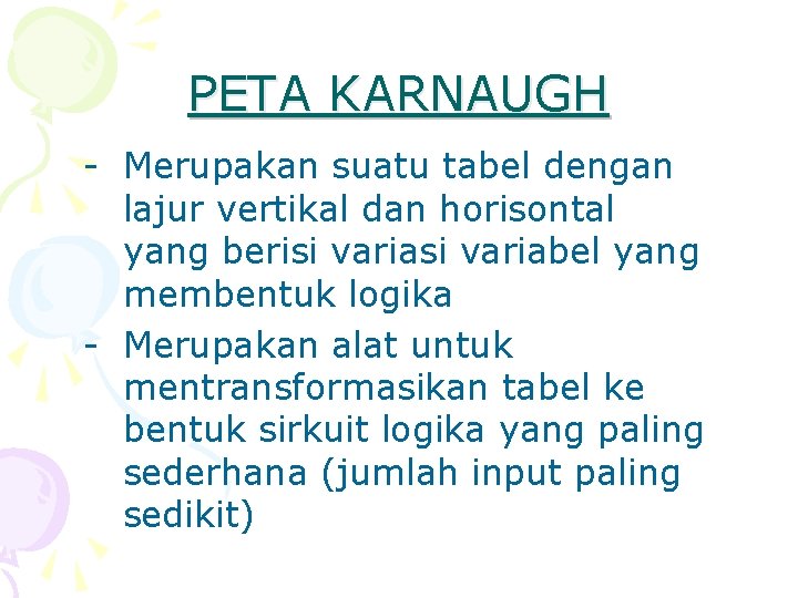 PETA KARNAUGH - Merupakan suatu tabel dengan lajur vertikal dan horisontal yang berisi variabel