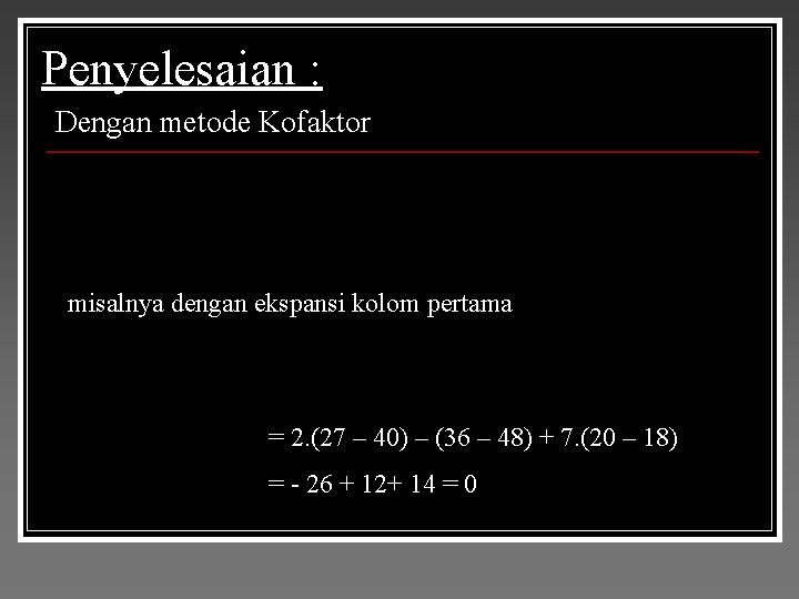 Penyelesaian : Dengan metode Kofaktor misalnya dengan ekspansi kolom pertama = 2. (27 –