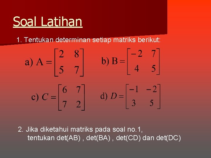 Soal Latihan 1. Tentukan determinan setiap matriks berikut: 2. Jika diketahui matriks pada soal