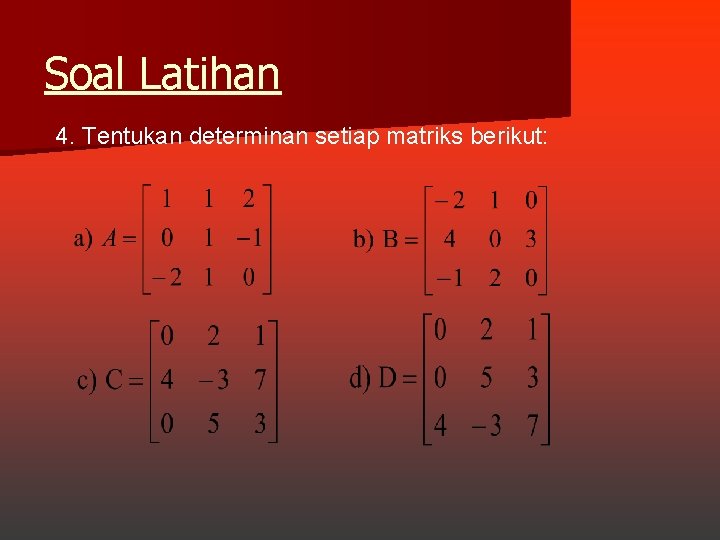 Soal Latihan 4. Tentukan determinan setiap matriks berikut: 