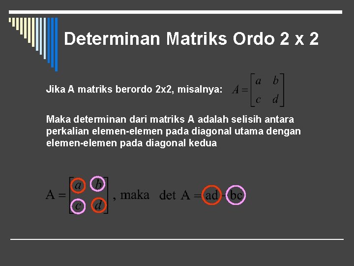 Determinan Matriks Ordo 2 x 2 Jika A matriks berordo 2 x 2, misalnya: