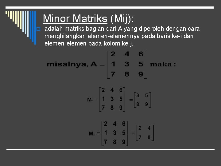 Minor Matriks (Mij): o adalah matriks bagian dari A yang diperoleh dengan cara menghilangkan