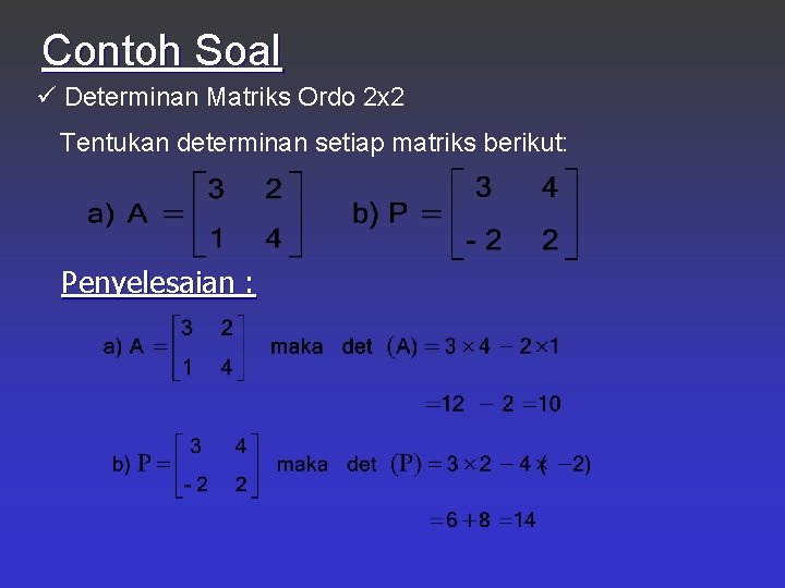 Contoh Soal ü Determinan Matriks Ordo 2 x 2 Tentukan determinan setiap matriks berikut: