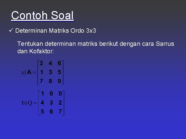 Contoh Soal ü Determinan Matriks Ordo 3 x 3 Tentukan determinan matriks berikut dengan