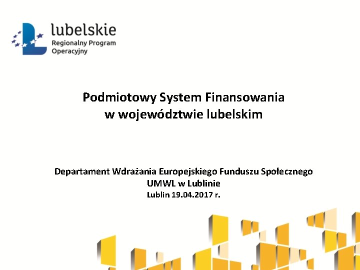 Podmiotowy System Finansowania w województwie lubelskim Departament Wdrażania Europejskiego Funduszu Społecznego UMWL w Lublinie