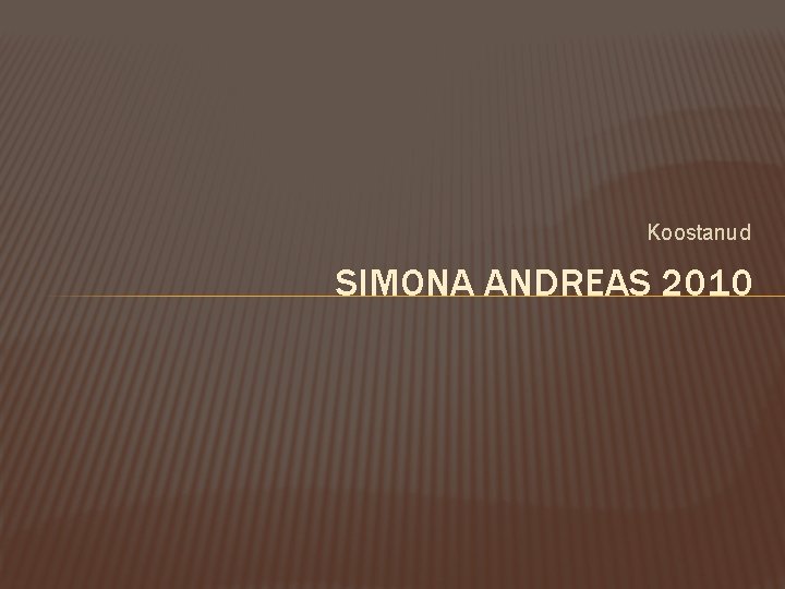 Koostanud SIMONA ANDREAS 2010 