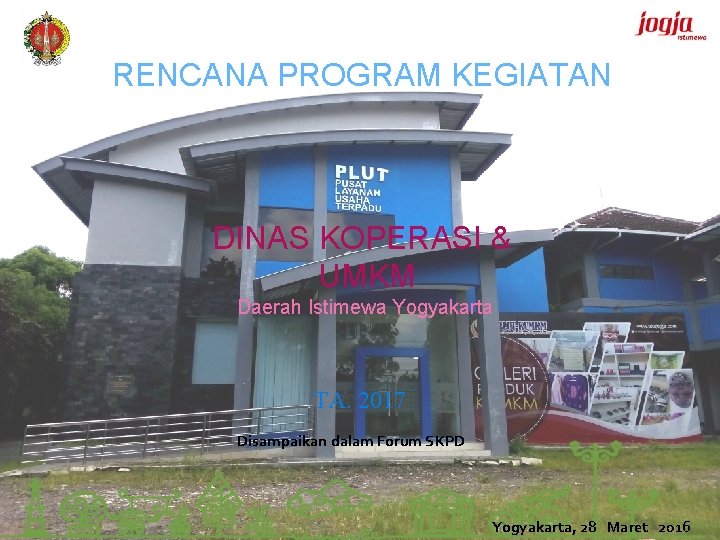 RENCANA PROGRAM KEGIATAN DINAS KOPERASI & UMKM Daerah Istimewa Yogyakarta TA. 2017 Disampaikan dalam