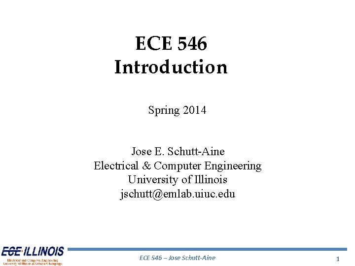ECE 546 Introduction Spring 2014 Jose E. Schutt-Aine Electrical & Computer Engineering University of ECE 546 Introduction Spring 2014 Jose E. Schutt-Aine Electrical & Computer Engineering University of