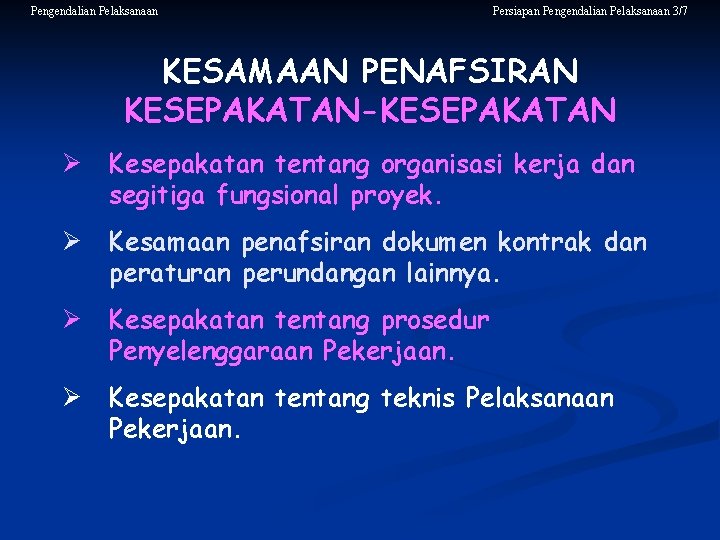 Pengendalian Pelaksanaan Persiapan Pengendalian Pelaksanaan 3/7 KESAMAAN PENAFSIRAN KESEPAKATAN-KESEPAKATAN Ø Kesepakatan tentang organisasi kerja