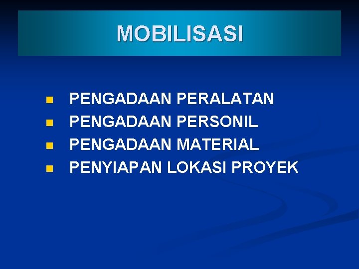 MOBILISASI n n PENGADAAN PERALATAN PENGADAAN PERSONIL PENGADAAN MATERIAL PENYIAPAN LOKASI PROYEK 